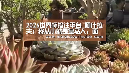 2026世界杯投注平台_阿什拉夫:我从小就是皇马人,面对马竞更有动力(图2) 世界杯竞猜平台