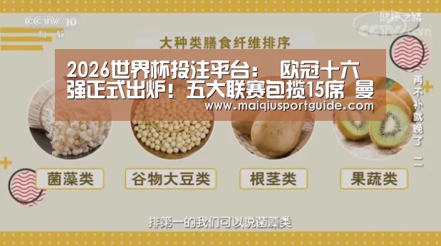 2026世界杯投注平台:
欧冠十六强正式出炉!五大联赛包揽15席 曼联国米无缘(图3) 世界杯下注入口