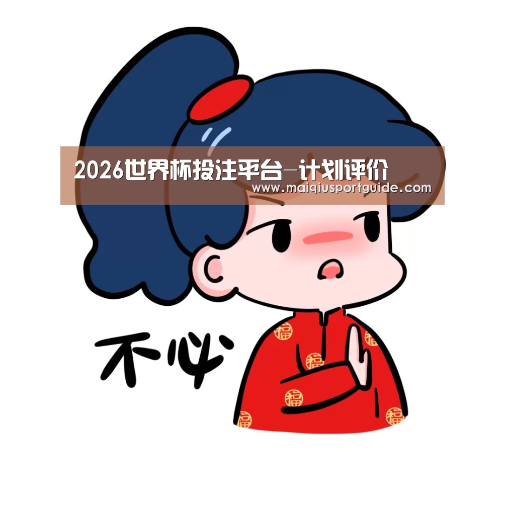 2026世界杯投注平台-计划评价(图1) 世界杯竞猜平台官网