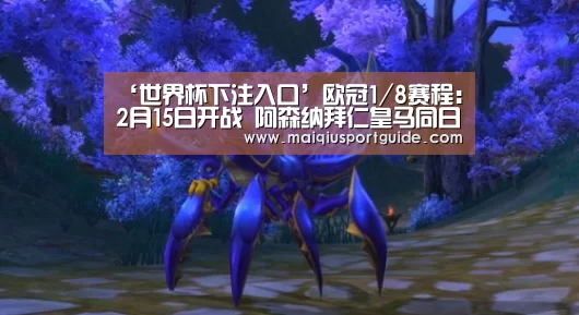 ‘世界杯下注入口’欧冠1/8赛程:2月15日开战 阿森纳拜仁皇马同日(图3) 世界杯竞猜平台官网