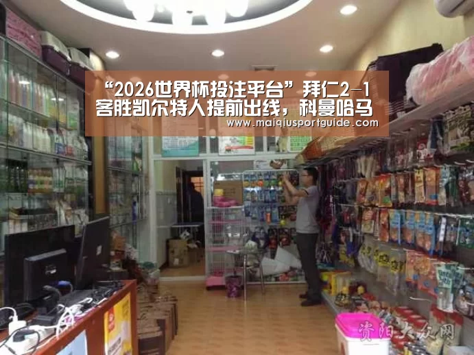 “2026世界杯投注平台”拜仁2-1客胜凯尔特人提前出线,科曼哈马破门,乌尔赖希助攻(图1) 世界杯竞猜平台官网