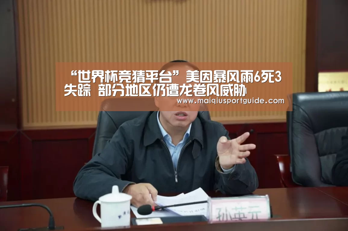 “世界杯竞猜平台”美因暴风雨6死3失踪 部分地区仍遭龙卷风威胁(图2) 2026世界杯投注平台