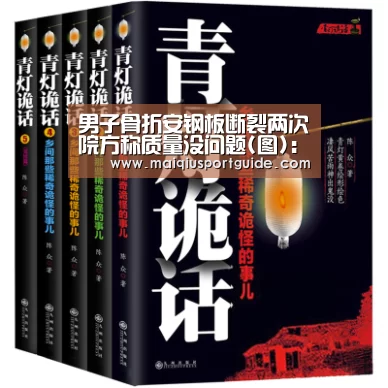 男子骨折安钢板断裂两次院方称质量没问题(图):世界杯下注入口(图1) 世界杯竞猜平台